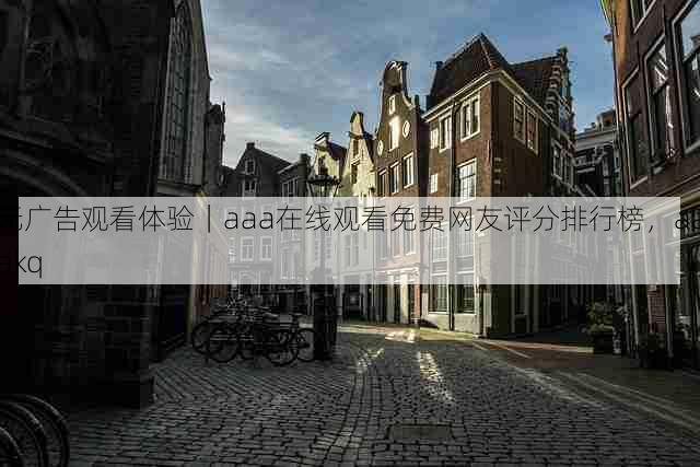 无广告观看体验|aaa在线观看免费网友评分排行榜,aaakq