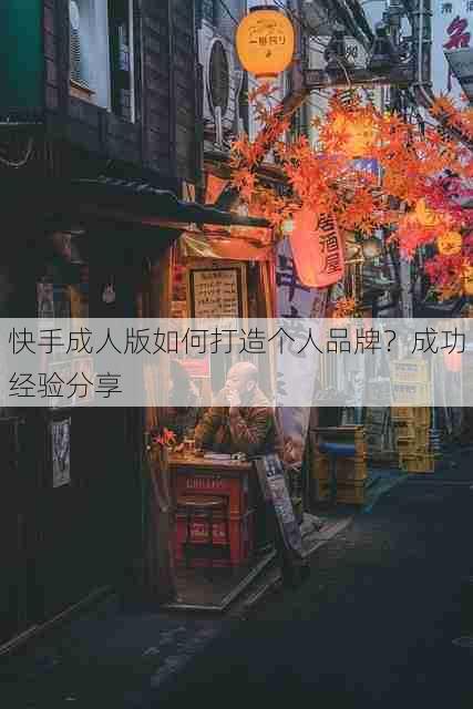 快手成人版如何打造个人品牌?成功经验分享