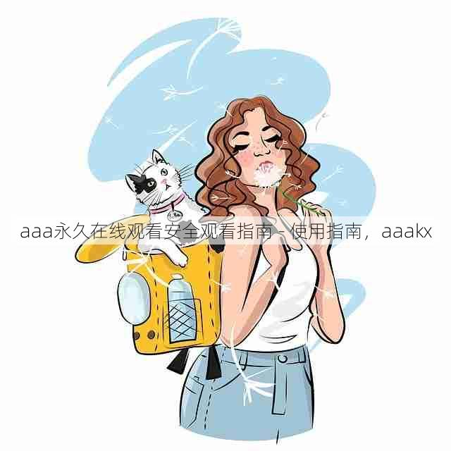 aaa永久在线观看安全观看指南 - 使用指南,aaakx