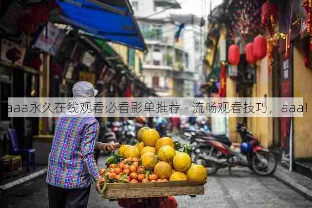 aaa永久在线观看必看影单推荐 - 流畅观看技巧,aaa!