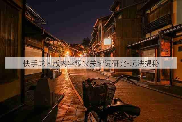 快手成人版内容爆火关键词研究-玩法揭秘