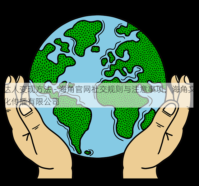 达人变现方法 - 海角官网社交规则与注意事项,海角文化传播有限公司