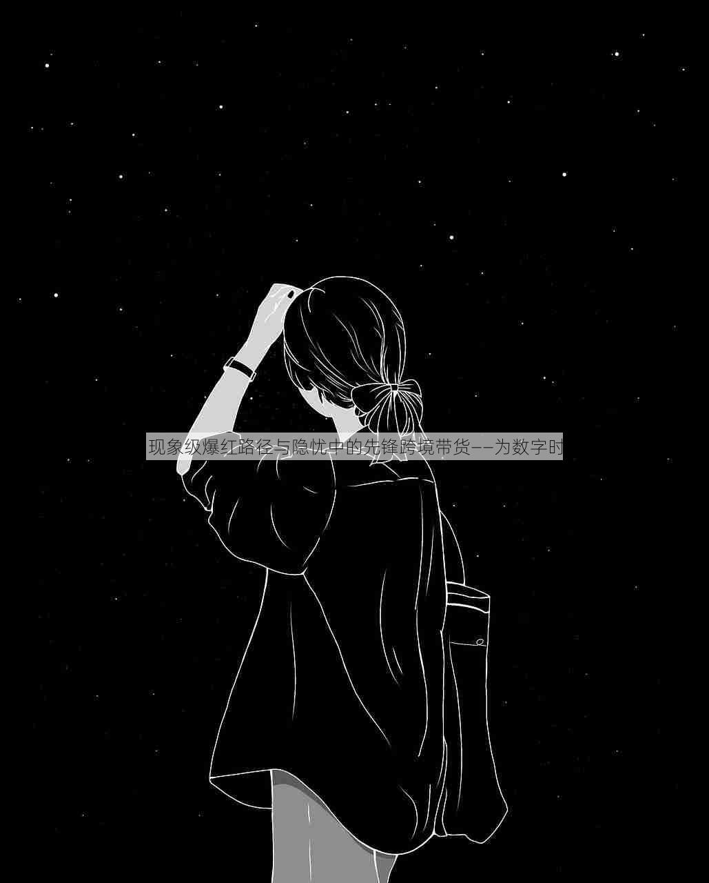 91网智库视角:现象级爆红路径与隐忧中的先锋跨境带货——为数字时代写下一份注脚