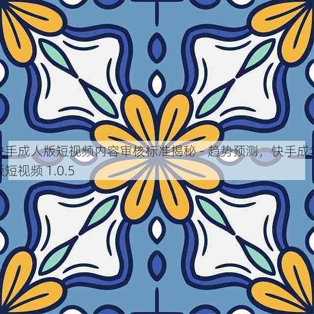 快手成人版短视频内容审核标准揭秘 - 趋势预测,快手成年版短视频 1.0.5